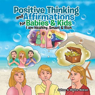 Full Download Positive Thinking and Affirmations for Babies & Kids: I am Healthy, Smart & Rich - Gaitree Bickram | PDF