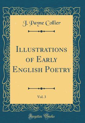 Read Online Illustrations of Early English Poetry, Vol. 3 (Classic Reprint) - J Payne Collier file in ePub