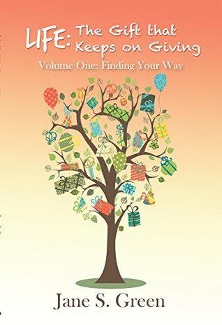 Read Online Life: the Gift That Keeps on Giving: Volume One: Finding Your Way - Jane S. Green | PDF