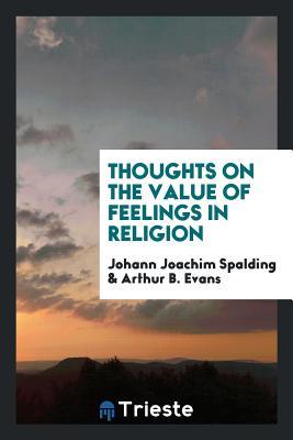 Download Thoughts on the Value of Feelings in Religion, Tr. by A.B. Evans - Johann Joachim Spalding | PDF
