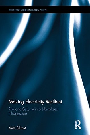 Read Online Making Electricity Resilient: Risk and Security in a Liberalized Infrastructure (Routledge Studies in Energy Policy) - Antti Silvast file in PDF
