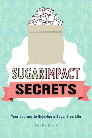 Download Sugar Impact Secrets: Your Journey to Enjoying a Sugar-free Life - Odelia Rosie file in ePub