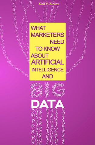 Download What Marketers Need to Know about Artificial Intelligence and Big Data: Introduction to AI Marketing - Kiril Kirilov | ePub