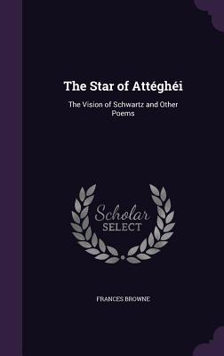 Read The Star of Atteghei: The Vision of Schwartz and Other Poems - Frances Browne file in PDF