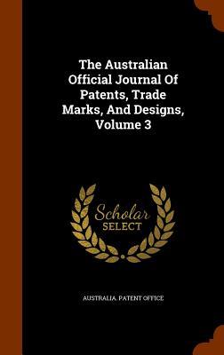 Download The Australian Official Journal of Patents, Trade Marks, and Designs, Volume 3 - Australia Patent Office file in ePub