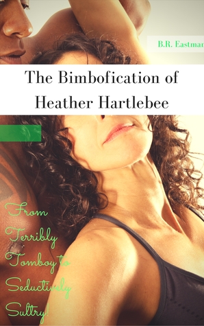 Read The Bimbofication of Heather Hartlebee: From Terribly Tomboy to Seductively Sultry! - BR Eastman | ePub