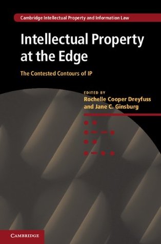 Read Intellectual Property at the Edge: The Contested Contours of IP (Cambridge Intellectual Property and Information Law) - Rochelle Cooper Dreyfuss | PDF