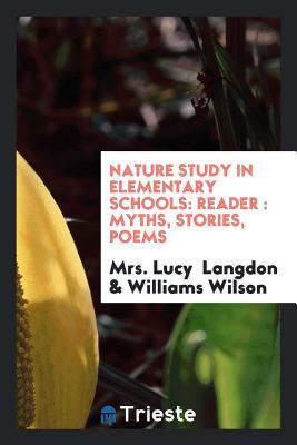 Full Download Nature Study in Elementary Schools: Reader: Myths, Stories, Poems - Mrs Lucy Langdon file in ePub