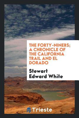Read The Forty-Niners; A Chronicle of the California Trail and El Dorado - Stewart Edward White file in ePub