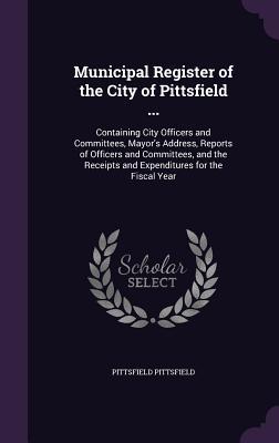 Download Municipal Register of the City of Pittsfield : Containing City Officers and Committees, Mayor's Address, Reports of Officers and Committees, and the Receipts and Expenditures for the Fiscal Year - Pittsfield Pittsfield | PDF