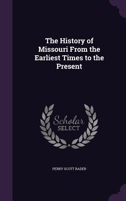 Read The History of Missouri from the Earliest Times to the Present - Perry Scott Rader | PDF
