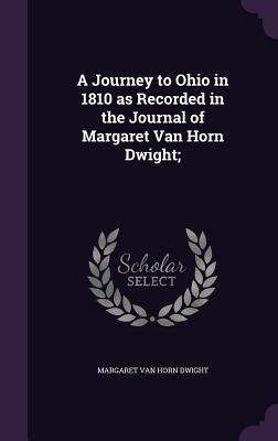 Full Download A Journey to Ohio in 1810 as Recorded in the Journal of Margaret Van Horn Dwight; - Margaret Van Horn Dwight | ePub