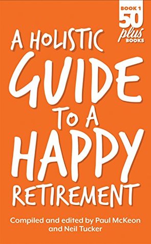 Read A Holistic Guide to a Happy Retirement (Fifty Plus Books Book 1) - Paul Mckeon file in ePub