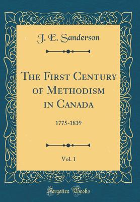 Read The First Century of Methodism in Canada, Vol. 1: 1775-1839 (Classic Reprint) - J E Sanderson | PDF