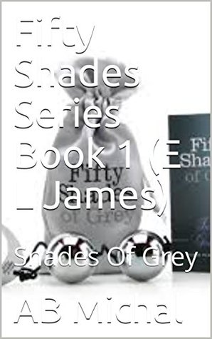 Download Fifty Shades Series Book 1 (E L James): Shades Of Grey - AB Michal file in PDF