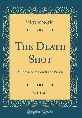 Download The Death Shot, Vol. 1 of 3: A Romance of Forest and Prairie (Classic Reprint) - Thomas Mayne Reid | ePub