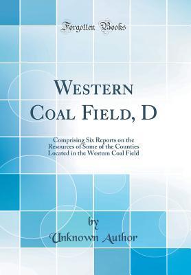 Full Download Western Coal Field, D: Comprising Six Reports on the Resources of Some of the Counties Located in the Western Coal Field (Classic Reprint) - Unknown file in ePub