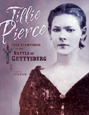 Full Download Tillie Pierce: Teen Eyewitness to the Battle of Gettysburg - Tanya Anderson | PDF
