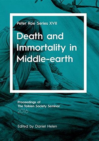 Read Online Death and Immortality in Middle-earth: Peter Roe Series XVII - Daniel Helen | PDF
