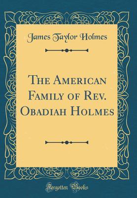 Read Online The American Family of Rev. Obadiah Holmes (Classic Reprint) - James Taylor Holmes | ePub