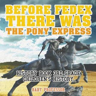 Download Before FedEx, There Was the Pony Express - History Book 3rd Grade Children's History - Baby Professor | ePub