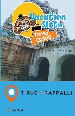 Read Vacation Sloth Travel Guide Tiruchirappalli India - Richard Mayor file in PDF