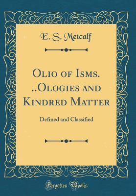 Download Olio of Isms. ..Ologies and Kindred Matter: Defined and Classified (Classic Reprint) - E S Metcalf file in ePub