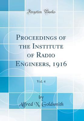 Full Download Proceedings of the Institute of Radio Engineers, 1916, Vol. 4 (Classic Reprint) - Alfred N Goldsmith file in ePub