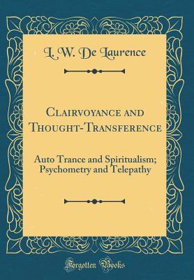 Download Clairvoyance and Thought-Transference: Auto Trance and Spiritualism; Psychometry and Telepathy (Classic Reprint) - L.W. de Laurence file in ePub