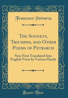 Read The Sonnets, Triumphs, and Other Poems of Petrarch: Now First Translated Into English Verse by Various Hands (Classic Reprint) - Francesco Petrarca | PDF