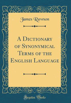 Download A Dictionary of Synonymical Terms of the English Language (Classic Reprint) - James Rawson | PDF