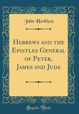 Read Hebrews and the Epistles General of Peter, James and Jude (Classic Reprint) - John Herkless | ePub