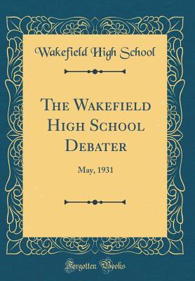 Download The Wakefield High School Debater: May, 1931 (Classic Reprint) - Wakefield High School | PDF