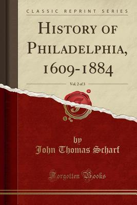 Full Download History of Philadelphia, 1609-1884, Vol. 2 of 3 (Classic Reprint) - J. Thomas Scharf file in PDF