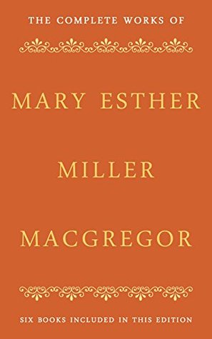 Full Download The Complete Works of Mary Esther Miller Macgregor (Marian Keith): ('Lizbeth Of The Dale, Duncan Polite, The End Of The Rainbow, In Orchard Glen, The Silver Maple, Treasure Valley) - Mary Esther Miller MacGregor file in PDF
