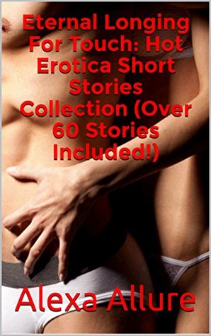 Full Download Eternal Longing For Touch: Hot Erotica Short Stories Collection (Over 60 Stories Included!) - Alexa Allure file in ePub