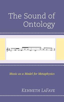 Read Online The Sound of Ontology: Music as a Model for Metaphysics - Kenneth Lafave | PDF