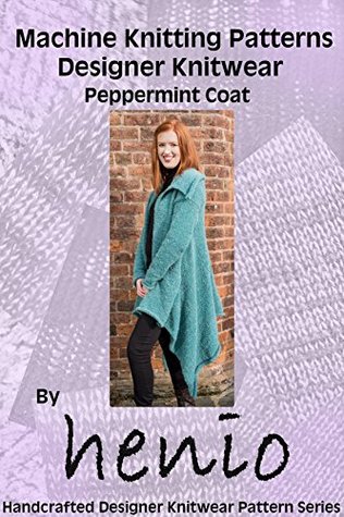 Read Online Machine Knitting Pattern: Designer Knitwear: Peppermint Coat (Henio Handcrafted Designer Knitwear Single Pattern Series Book 1) - Marianne Henio file in PDF