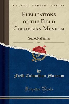 Read Online Publications of the Field Columbian Museum, Vol. 2: Geological Series (Classic Reprint) - Field Columbian Museum | ePub