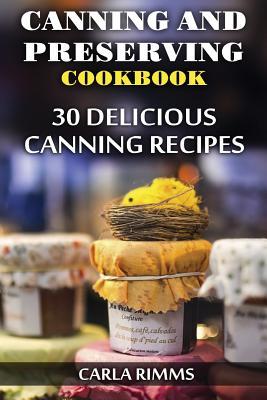 Full Download Canning and Preserving Cookbook: 30 Delicious Canning Recipes: (Canning Recipes, Canning Cookbook) - Carla Rimms file in ePub