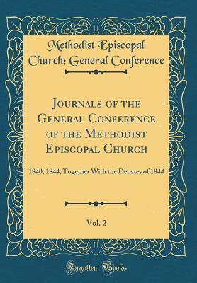 Full Download Journals of the General Conference of the Methodist Episcopal Church, Vol. 2: 1840, 1844, Together with the Debates of 1844 (Classic Reprint) - Methodist Episcopal Church Conference file in PDF