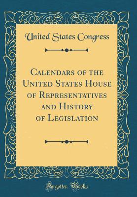 Download Calendars of the United States House of Representatives and History of Legislation (Classic Reprint) - U.S. Congress file in ePub