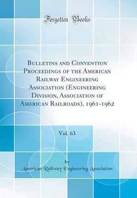 Download Bulletins and Convention Proceedings of the American Railway Engineering Association (Engineering Division, Association of American Railroads), 1961-1962, Vol. 63 (Classic Reprint) - American Railway Engineerin Association | ePub
