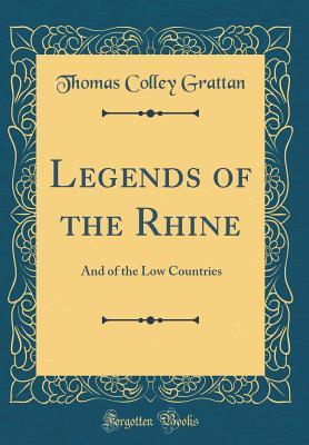 Download Legends of the Rhine: And of the Low Countries (Classic Reprint) - Thomas Colley Grattan file in ePub