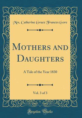 Download Mothers and Daughters, Vol. 3 of 3: A Tale of the Year 1830 (Classic Reprint) - Catherine Gore file in PDF