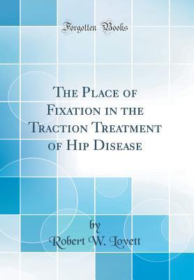 Read The Place of Fixation in the Traction Treatment of Hip Disease (Classic Reprint) - Robert W. Lovett file in ePub