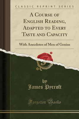 Read Online A Course of English Reading, Adapted to Every Taste and Capacity: With Anecdotes of Men of Genius (Classic Reprint) - James Pycroft file in ePub