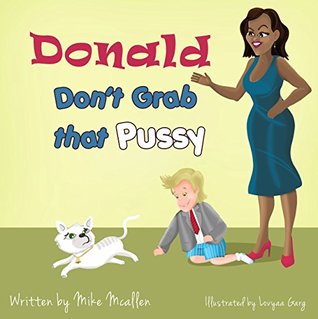 Full Download Donald Don't Grab That Pussy: Donald Trump learns to keep his small hands to himself - Mike McAllen file in ePub