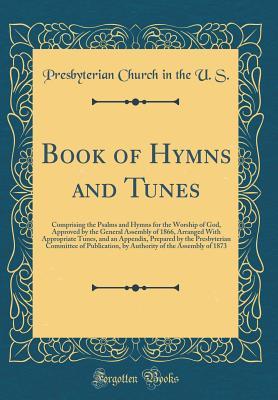 Read Book of Hymns and Tunes: Comprising the Psalms and Hymns for the Worship of God, Approved by the General Assembly of 1866, Arranged with Appropriate Tunes, and an Appendix, Prepared by the Presbyterian Committee of Publication, by Authority of the Assembl - Presbyterian Church (USA) | PDF