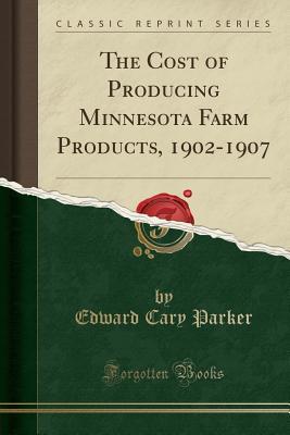 Download The Cost of Producing Minnesota Farm Products, 1902-1907 (Classic Reprint) - Edward Cary Parker file in PDF